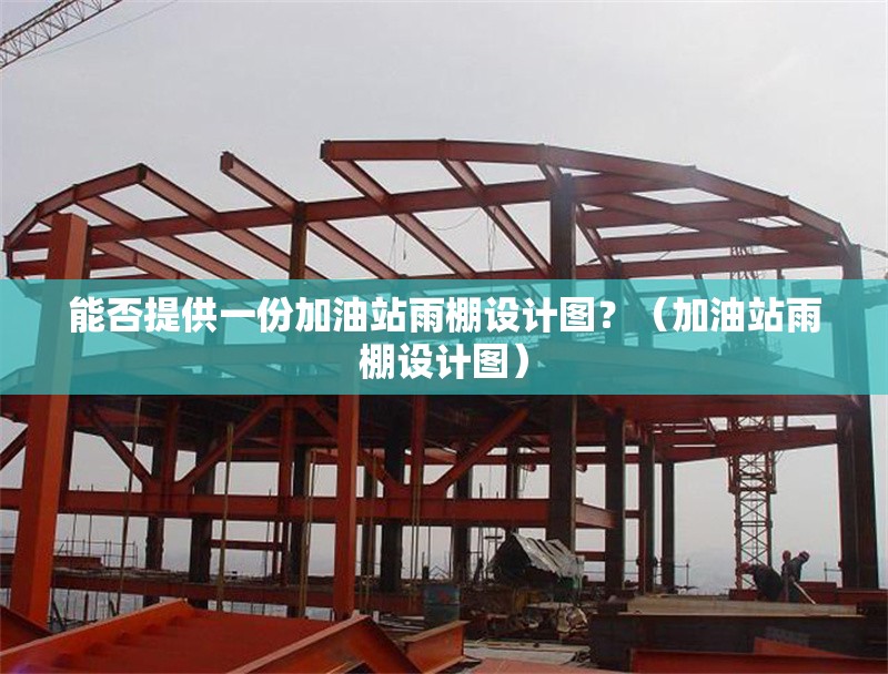 能否提供一份加油站雨棚設(shè)計(jì)圖？（加油站雨棚設(shè)計(jì)圖） 行業(yè)新聞