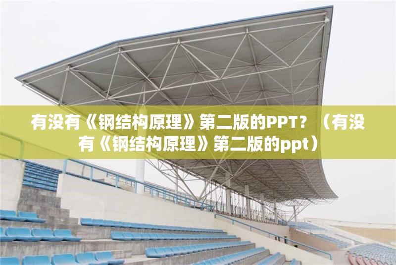 有沒有《鋼結(jié)構(gòu)原理》第二版的PPT？（有沒有《鋼結(jié)構(gòu)原理》第二版的ppt）