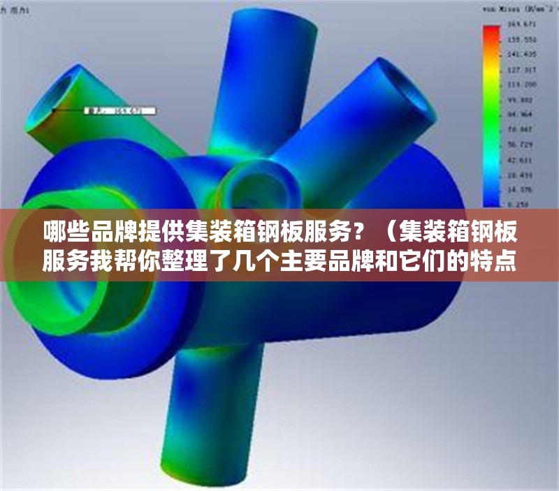 哪些品牌提供集裝箱鋼板服務(wù)？（集裝箱鋼板服務(wù)我?guī)湍阏砹藥讉€主要品牌和它們的特點）