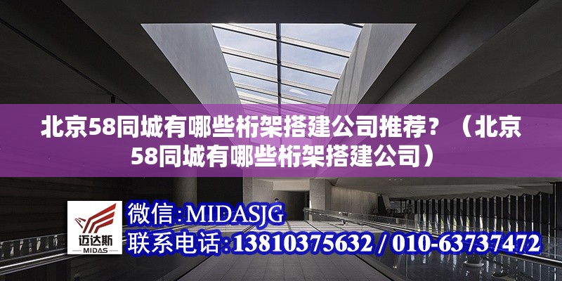 北京58同城有哪些桁架搭建公司推薦？（北京58同城有哪些桁架搭建公司） 行業(yè)新聞