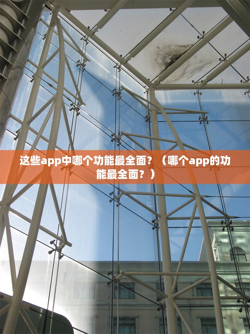 這些app中哪個(gè)功能最全面？（哪個(gè)app的功能最全面？） 行業(yè)新聞