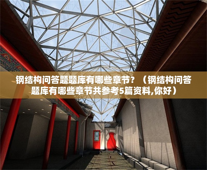 鋼結(jié)構(gòu)問答題題庫有哪些章節(jié)？（鋼結(jié)構(gòu)問答題庫有哪些章節(jié)共參考5篇資料,你好） 行業(yè)新聞