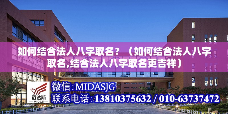 如何結(jié)合法人八字取名？（如何結(jié)合法人八字取名,結(jié)合法人八字取名更吉祥）