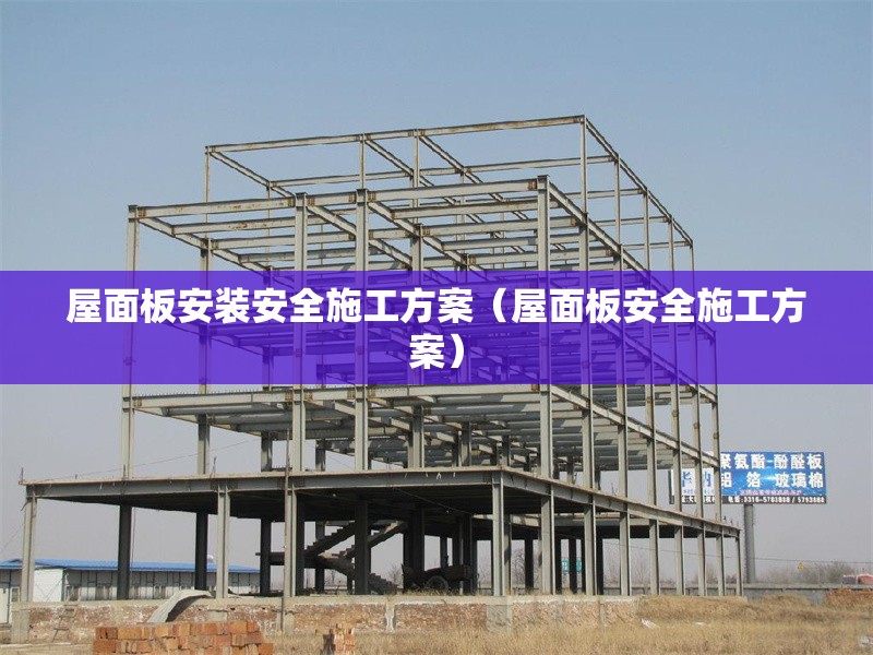 屋面板安裝安全施工方案（屋面板安全施工方案） 行業(yè)新聞