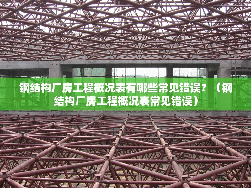 鋼結(jié)構(gòu)廠房工程概況表有哪些常見錯(cuò)誤？（鋼結(jié)構(gòu)廠房工程概況表常見錯(cuò)誤） 行業(yè)新聞