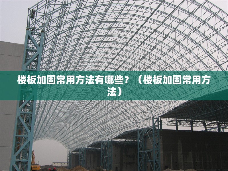 樓板加固常用方法有哪些？（樓板加固常用方法）