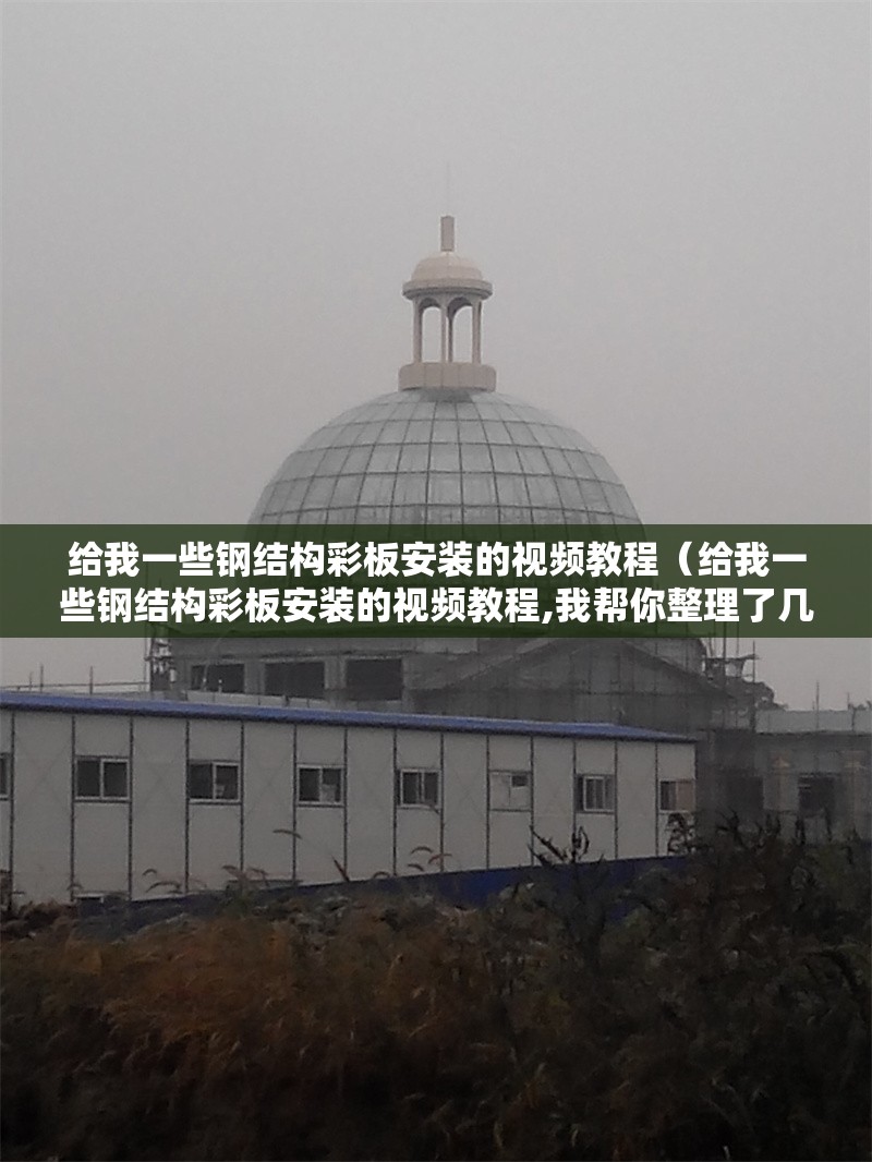 給我一些鋼結(jié)構(gòu)彩板安裝的視頻教程（給我一些鋼結(jié)構(gòu)彩板安裝的視頻教程,我?guī)湍阏砹藥讉€實(shí)用的鋼結(jié)構(gòu)彩板安裝視頻） 行業(yè)新聞