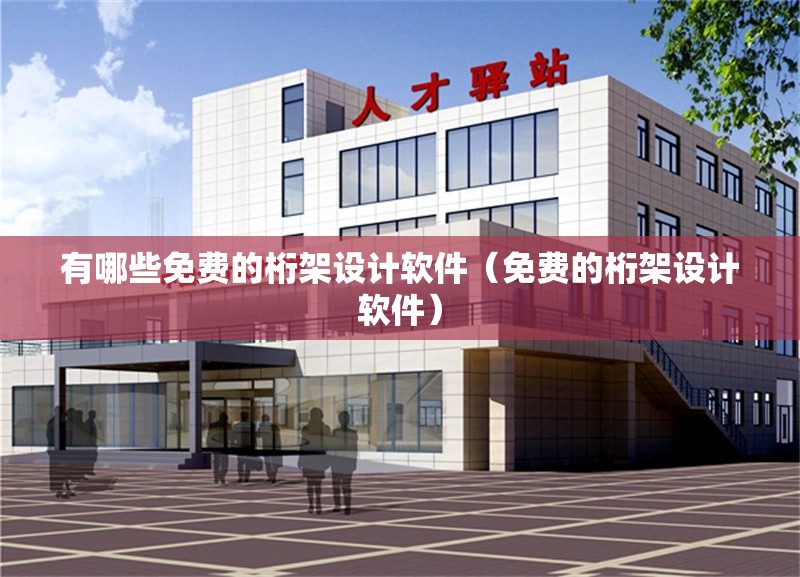 有哪些免費(fèi)的桁架設(shè)計軟件（免費(fèi)的桁架設(shè)計軟件） 行業(yè)新聞