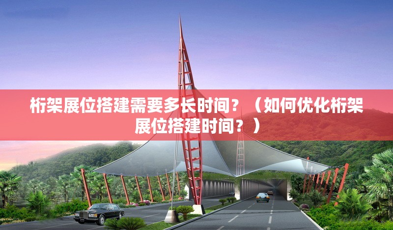 桁架展位搭建需要多長(zhǎng)時(shí)間？（如何優(yōu)化桁架展位搭建時(shí)間？） 行業(yè)新聞