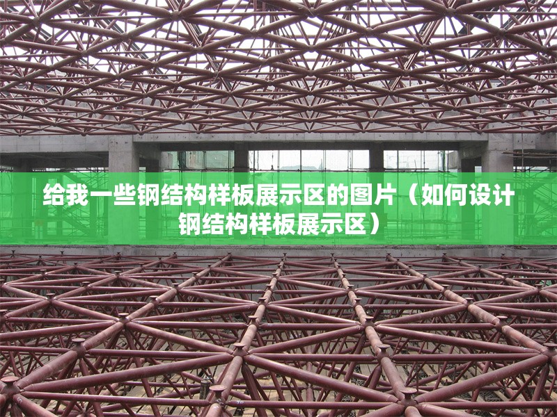 給我一些鋼結(jié)構(gòu)樣板展示區(qū)的圖片(如何設(shè)計(jì)鋼結(jié)構(gòu)樣板展示區(qū)) 行業(yè)新聞 給我一些鋼結(jié)構(gòu)樣板展示區(qū)的圖片(如何設(shè)計(jì)鋼結(jié)構(gòu)樣板展示區(qū)) 行業(yè)新聞
