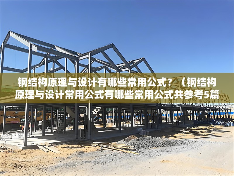 鋼結(jié)構(gòu)原理與設(shè)計有哪些常用公式？（鋼結(jié)構(gòu)原理與設(shè)計常用公式有哪些常用公式共參考5篇資料）
