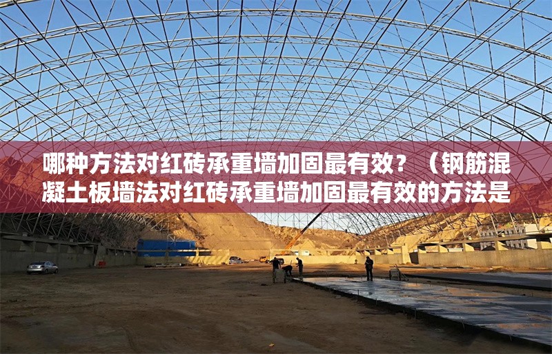 哪種方法對紅磚承重墻加固最有效？（鋼筋混凝土板墻法對紅磚承重墻加固最有效的方法是什么） 行業(yè)新聞