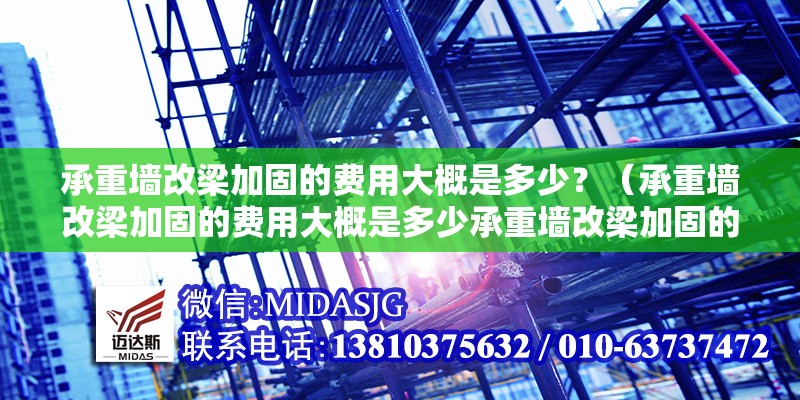 承重墻改梁加固的費用大概是多少？（承重墻改梁加固的費用大概是多少承重墻改梁加固的費用大概是多少） 行業(yè)新聞