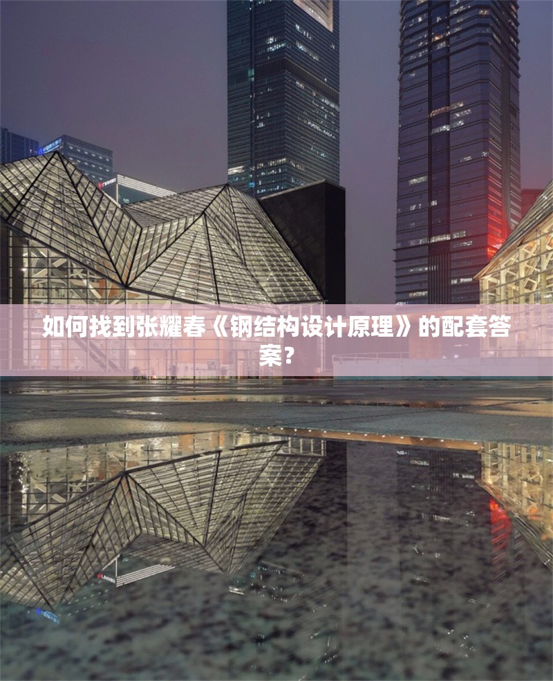如何找到張耀春《鋼結(jié)構(gòu)設(shè)計原理》的配套答案？