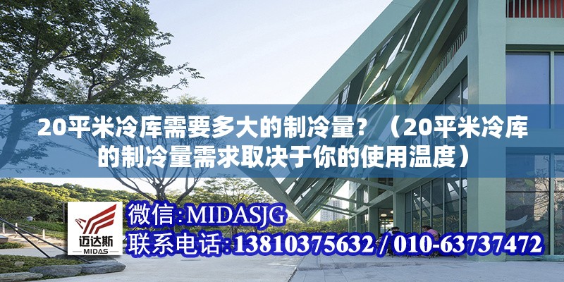 20平米冷庫需要多大的制冷量？（20平米冷庫的制冷量需求取決于你的使用溫度） 行業(yè)新聞