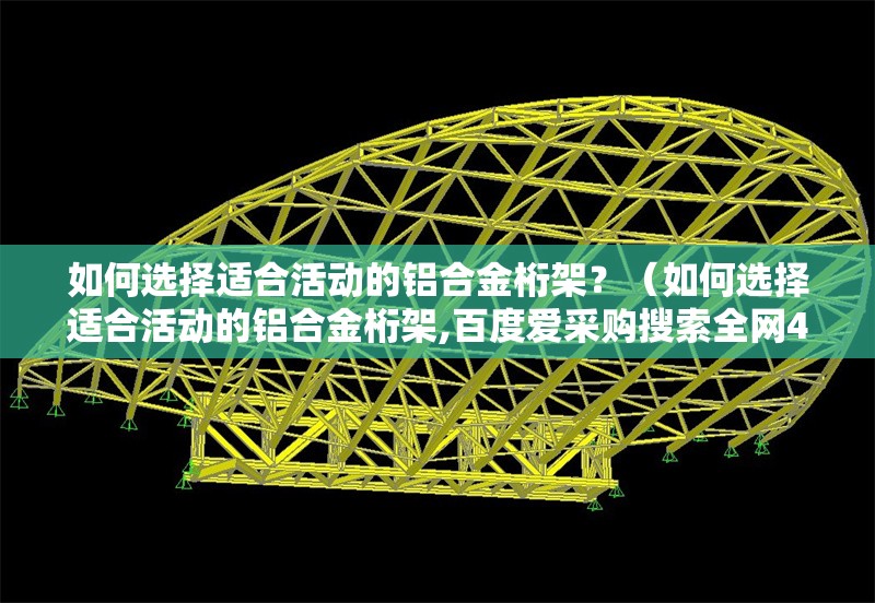 如何選擇適合活動(dòng)的鋁合金桁架？（如何選擇適合活動(dòng)的鋁合金桁架,百度愛采購搜索全網(wǎng)4篇資料）