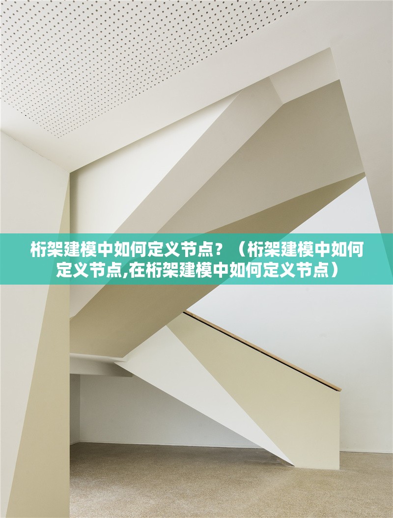 桁架建模中如何定義節(jié)點(diǎn)？（桁架建模中如何定義節(jié)點(diǎn),在桁架建模中如何定義節(jié)點(diǎn)） 行業(yè)新聞