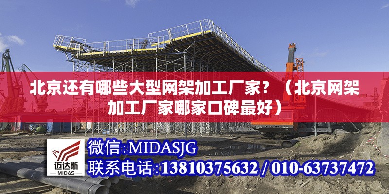 北京還有哪些大型網(wǎng)架加工廠家？（北京網(wǎng)架加工廠家哪家口碑最好）