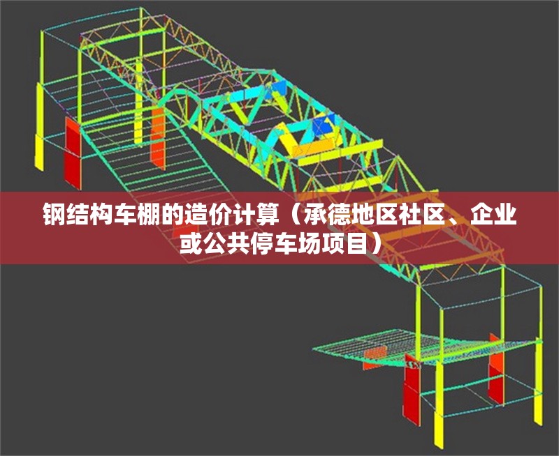 鋼結(jié)構(gòu)車棚的造價計算（承德地區(qū)社區(qū)、企業(yè)或公共停車場項目）
