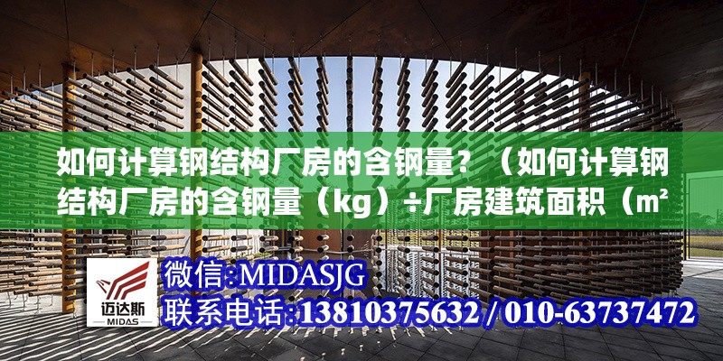 如何計算鋼結(jié)構(gòu)廠房的含鋼量？（如何計算鋼結(jié)構(gòu)廠房的含鋼量（kg）÷廠房建筑面積（㎡）） 行業(yè)新聞