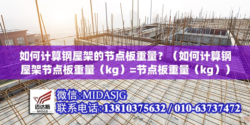 如何計(jì)算鋼屋架的節(jié)點(diǎn)板重量？（如何計(jì)算鋼屋架節(jié)點(diǎn)板重量（kg）=節(jié)點(diǎn)板重量（kg））