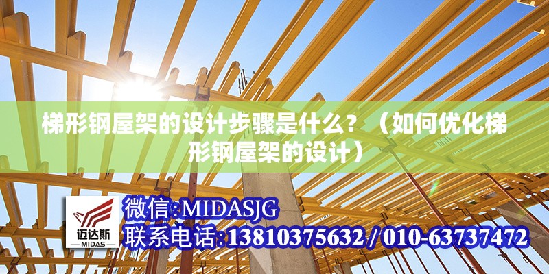 梯形鋼屋架的設(shè)計(jì)步驟是什么？（如何優(yōu)化梯形鋼屋架的設(shè)計(jì)）