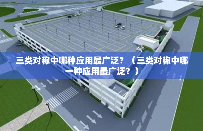 三類對稱中哪種應用最廣泛？（三類對稱中哪一種應用最廣泛？） 行業(yè)新聞