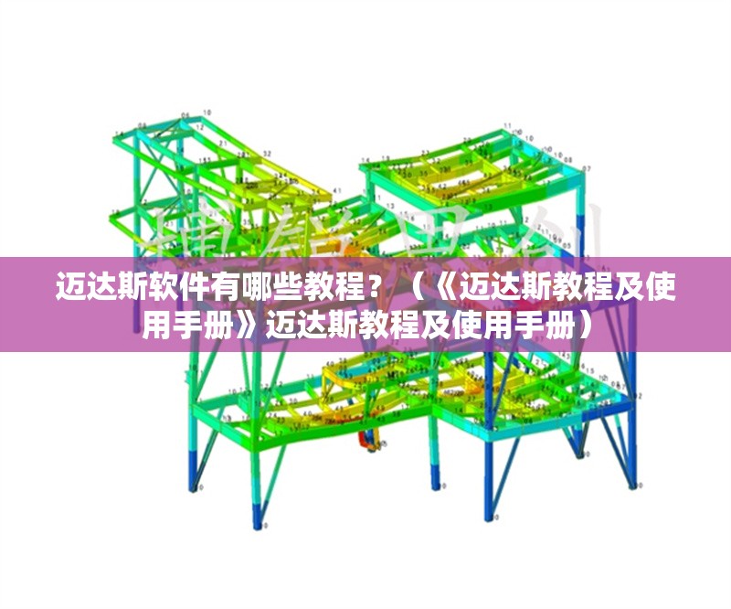 邁達斯軟件有哪些教程？（《邁達斯教程及使用手冊》邁達斯教程及使用手冊）
