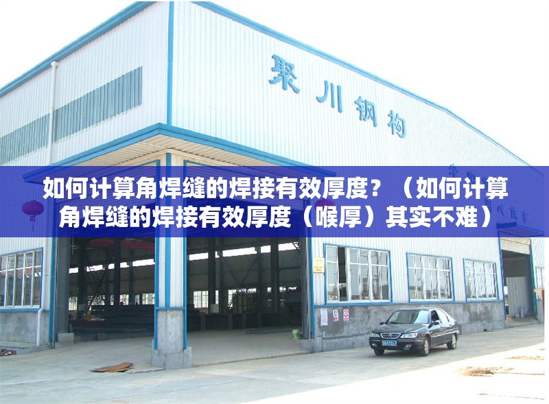 如何計(jì)算角焊縫的焊接有效厚度？（如何計(jì)算角焊縫的焊接有效厚度（喉厚）其實(shí)不難） 行業(yè)新聞
