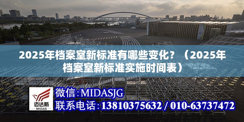 2025年檔案室新標(biāo)準(zhǔn)有哪些變化？（2025年檔案室新標(biāo)準(zhǔn)實施時間表）