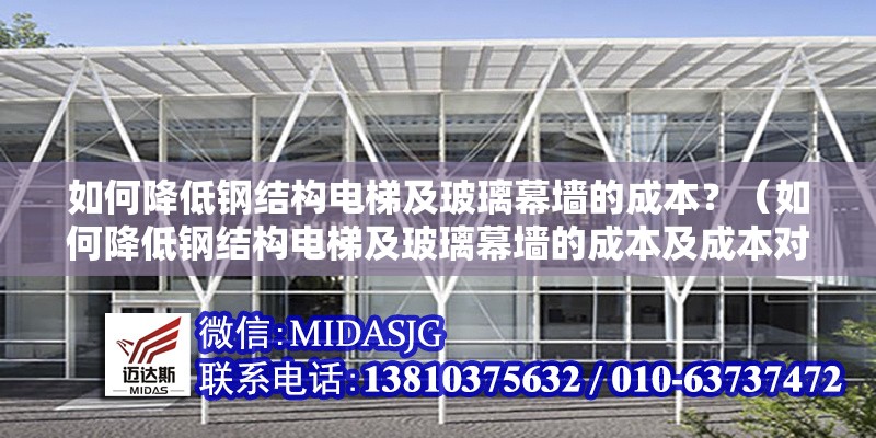 如何降低鋼結(jié)構(gòu)電梯及玻璃幕墻的成本？（如何降低鋼結(jié)構(gòu)電梯及玻璃幕墻的成本及成本對比表） 行業(yè)新聞