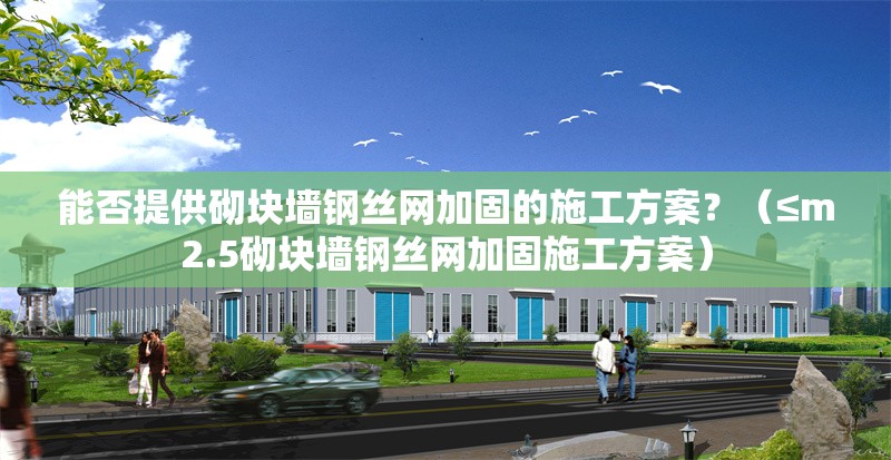 能否提供砌塊墻鋼絲網加固的施工方案？（≤m2.5砌塊墻鋼絲網加固施工方案） 行業(yè)新聞