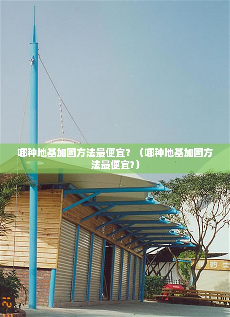 哪種地基加固方法最便宜？（哪種地基加固方法最便宜?） 行業(yè)新聞