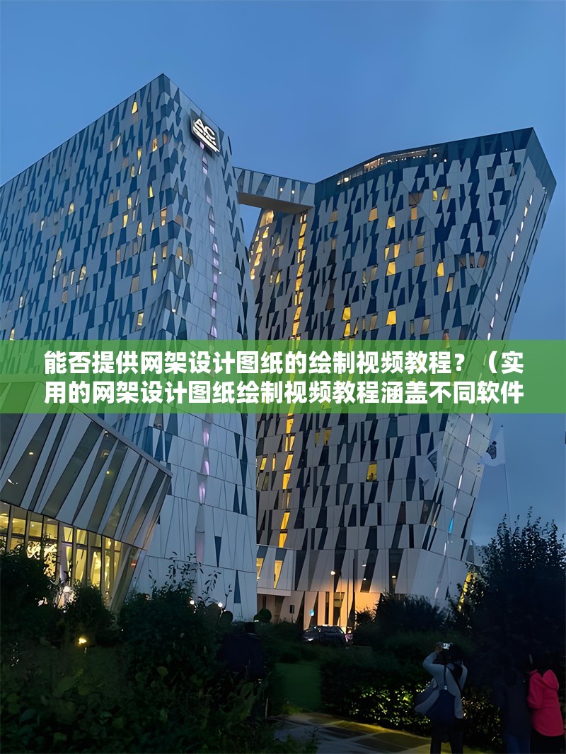 能否提供網(wǎng)架設(shè)計(jì)圖紙的繪制視頻教程？（實(shí)用的網(wǎng)架設(shè)計(jì)圖紙繪制視頻教程涵蓋不同軟件和流程）