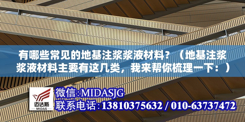 有哪些常見的地基注漿漿液材料？（地基注漿漿液材料主要有這幾類，我來幫你梳理一下：） 行業(yè)新聞
