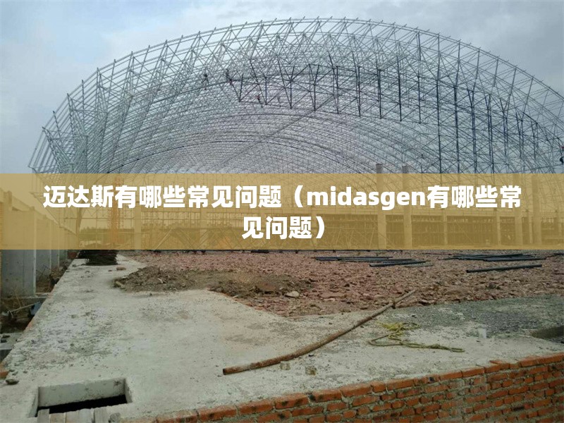 邁達斯有哪些常見問題(midasgen有哪些常見問題) 行業(yè)新聞 邁達斯有哪些常見問題(midasgen有哪些常見問題) 行業(yè)新聞