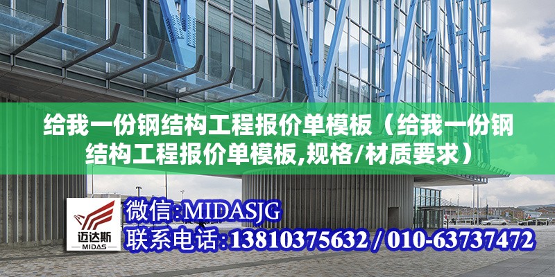 給我一份鋼結(jié)構(gòu)工程報價單模板（給我一份鋼結(jié)構(gòu)工程報價單模板,規(guī)格/材質(zhì)要求） 行業(yè)新聞