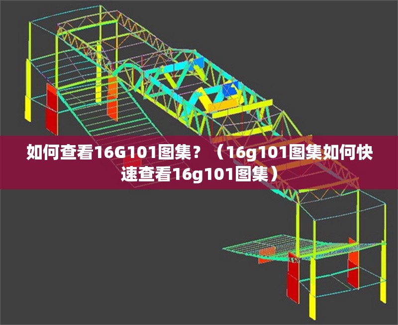 如何查看16G101圖集？（16g101圖集如何快速查看16g101圖集） 行業(yè)新聞