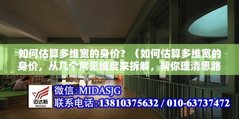 如何估算多維寬的身價？（如何估算多維寬的身價，從幾個常見維度來拆解，幫你理清思路） 行業(yè)新聞
