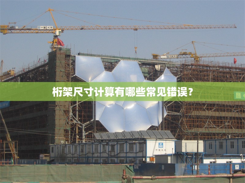 桁架尺寸計算有哪些常見錯誤？ 行業(yè)新聞