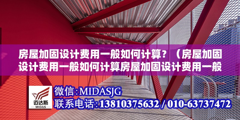 房屋加固設(shè)計(jì)費(fèi)用一般如何計(jì)算？（房屋加固設(shè)計(jì)費(fèi)用一般如何計(jì)算房屋加固設(shè)計(jì)費(fèi)用一般如何計(jì)算） 行業(yè)新聞