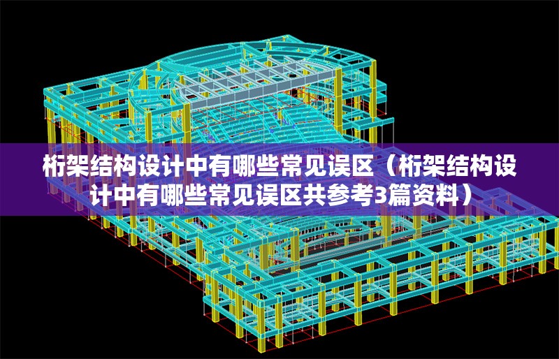 桁架結(jié)構(gòu)設(shè)計(jì)中有哪些常見(jiàn)誤區(qū)(桁架結(jié)構(gòu)設(shè)計(jì)中有哪些常見(jiàn)誤區(qū)共參考3篇資料) 行業(yè)新聞 桁架結(jié)構(gòu)設(shè)計(jì)中有哪些常見(jiàn)誤區(qū)(桁架結(jié)構(gòu)設(shè)計(jì)中有哪些常見(jiàn)誤區(qū)共參考3篇資料) 行業(yè)新聞