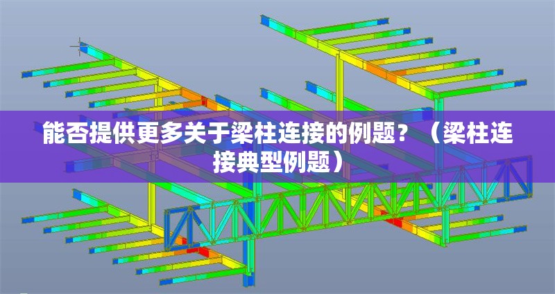 能否提供更多關(guān)于梁柱連接的例題？（梁柱連接典型例題） 行業(yè)新聞