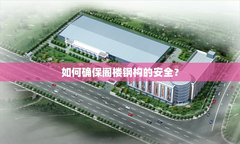 如何確保閣樓鋼構的安全？ 行業(yè)新聞