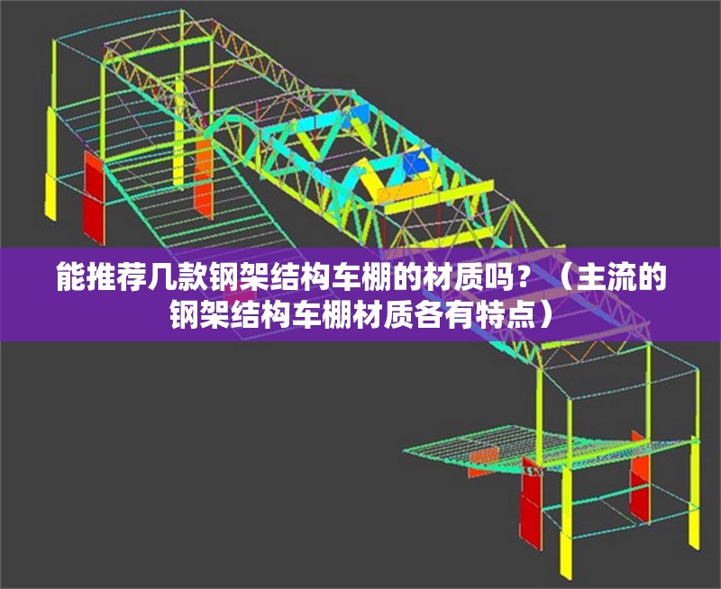能推薦幾款鋼架結(jié)構(gòu)車棚的材質(zhì)嗎？（主流的鋼架結(jié)構(gòu)車棚材質(zhì)各有特點(diǎn)） 行業(yè)新聞