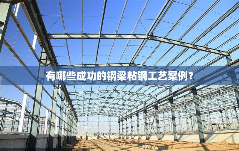 有哪些成功的鋼梁粘鋼工藝案例？