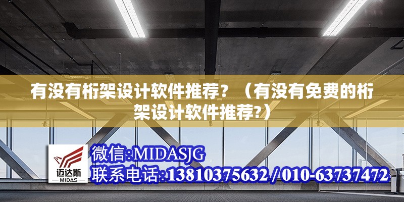 有沒(méi)有桁架設(shè)計(jì)軟件推薦？（有沒(méi)有免費(fèi)的桁架設(shè)計(jì)軟件推薦?）