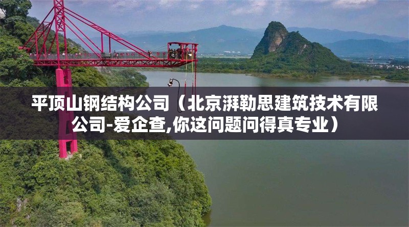 平頂山鋼結(jié)構(gòu)公司（北京湃勒思建筑技術(shù)有限公司-愛企查,你這問題問得真專業(yè)） 行業(yè)新聞