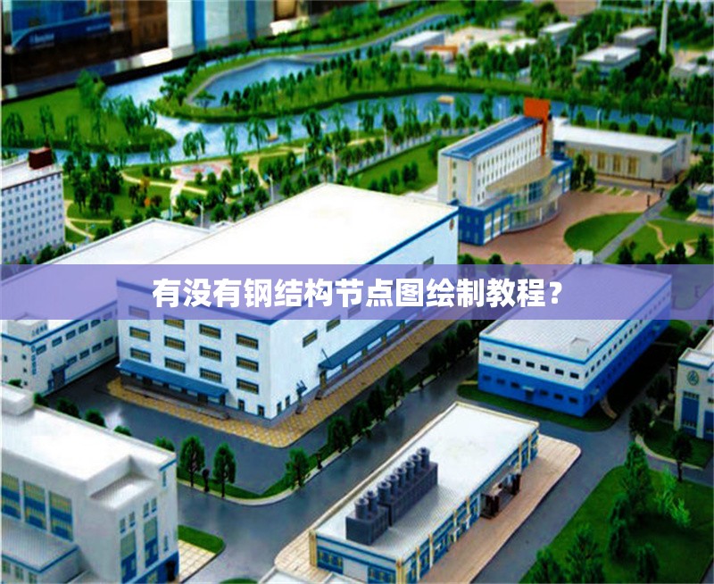 有沒有鋼結(jié)構(gòu)節(jié)點(diǎn)圖繪制教程？