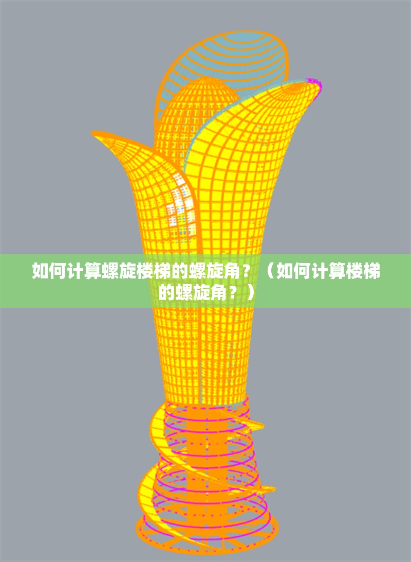 如何計算螺旋樓梯的螺旋角？（如何計算樓梯的螺旋角？）